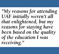 [QUOTE: My reasons for attending UAF initially weren't all that enlightened, but my reasons for staying have been based on the quality of education I was receiving.]