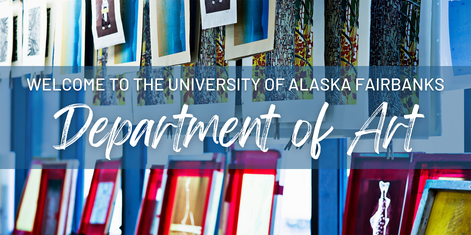 Welcome to the University of Alaska Fairbanks, Department of Art website.