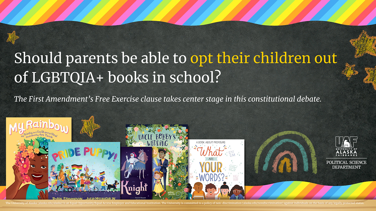Blackboard with colorful border displaying children's books that deal with LGBTQIA+ or gender identity themes. Text reads: "Should parents be able to opt their children out of LGBTQIA+ books in school? The First Amendment's Free Exercise clause takes center stage in this constitutional debate."