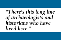 Quote: There's this long line of archaeologists and historians who have lived here.
