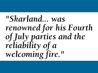 Quote: Skarland... was renowned for his Fourth of July parties and the reliavility of a welcoming fire.