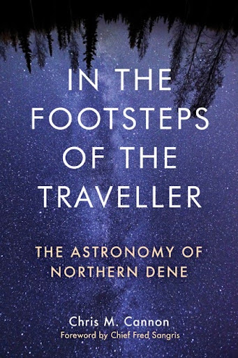Graphic of the cover of a book, which reads, "In the Footsteps of the Traveller, The Astronomy of Northern Dene, Chris M. Cannon, Foreword by Chief Fred Sangris